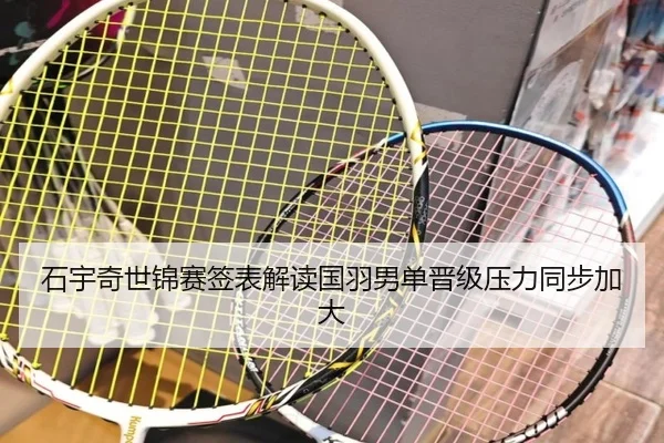 石宇奇世锦赛签表解读国羽男单晋级压力同步加大