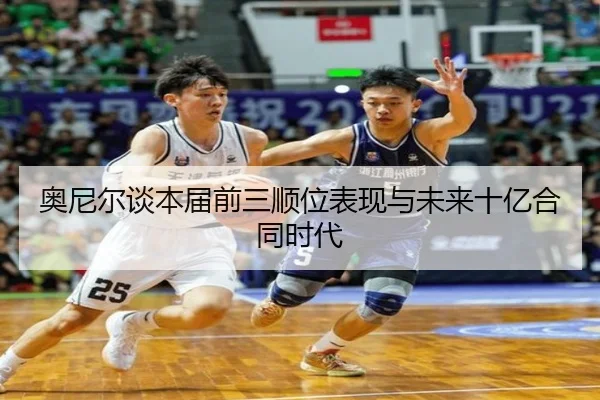 奥尼尔谈本届前三顺位表现与未来十亿合同时代